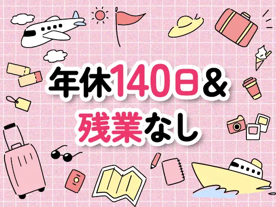 【完全週休2日制（基本土日祝休み）】ワークライフバランス重視派の方にもぴったり！