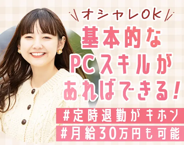 事務*残業ほぼなし*服装・髪色・ネイル自由*20代が活躍*月給30万円も可