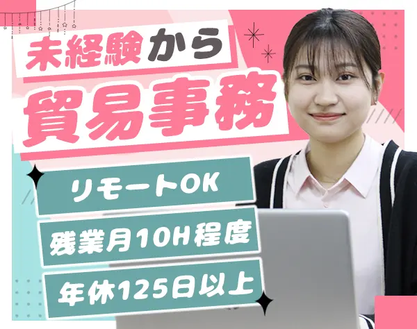 貿易事務☆未経験歓迎♪リモート有☆充実の1カ月研修☆年休128日