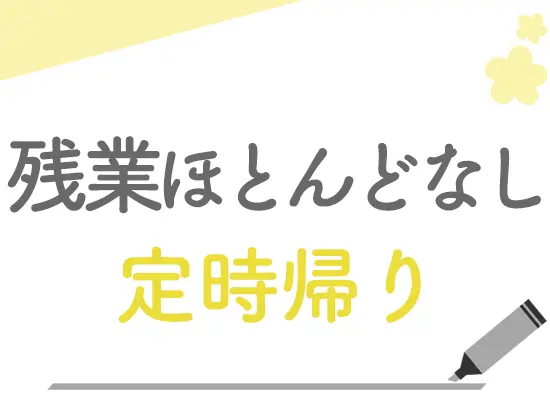 毎日定時ピッタリに帰ることも可能！年間を通して残業も少なくプライベートも充実できます♪