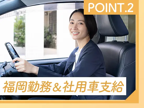 転勤なしで地元で長く活躍！1人1台社用車を貸与するため、通勤も快適でプライベートの時間も確保できます。