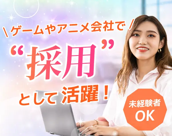 ゲーム・エンタメ会社の人事・採用（アシスタントからスタートOK）
