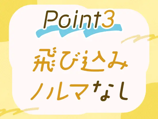 数字に追われない営業スタイルで、ゆとりを持ってお客様と関係性を築けます！