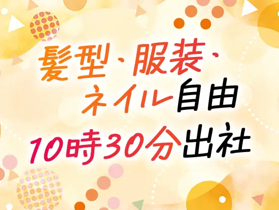 自分らしく、のびのび柔軟な働き方を叶えられる環境です！