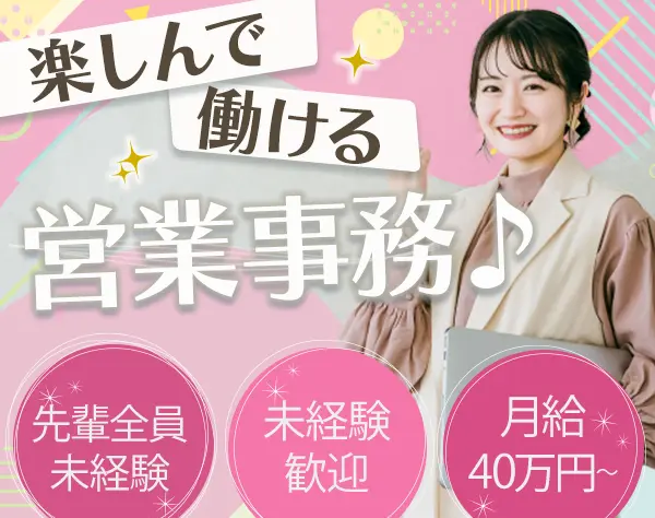 営業事務◆月給40万円～*未経験大歓迎*先輩女性社員全員が未経験スタート♪