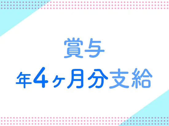 頑張りは賞与でしっかりと還元しています！