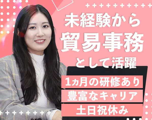 貿易事務☆1カ月の貿易研修有！リモートOK☆未経験可♪土日祝休み☆面接1回