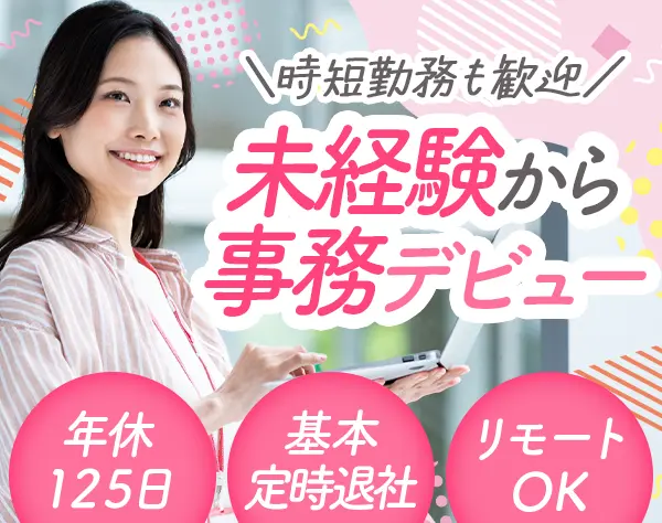 事務*時短勤務OK*未経験OK*年休125日以上*女性6割*服装・髪自由*リモートOK