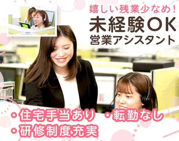 転勤なしの営業アシスタント*服装自由*残業少なめ*住宅手当有*駅チカ