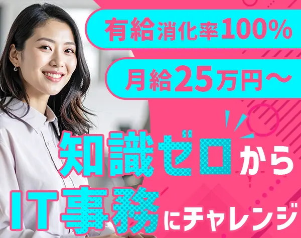 IT事務*事務未経験歓迎*月給25万円～*残業ほぼなし*有給取得率100%