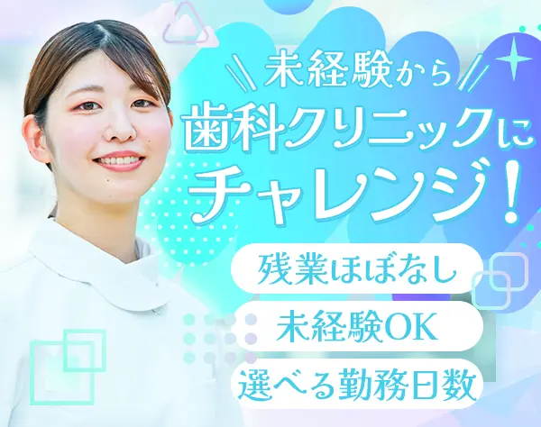 歯科アシスタント｜完全未経験OK＊車通勤OK＊週休2日/週休3日の選択OK