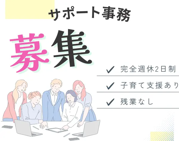 サポート事務｜未経験OK｜リモートOK｜週4日勤務や時短勤務の相談可