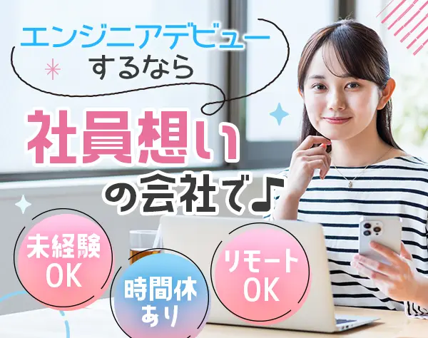 初級エンジニア*未経験OK*残業月10h程*リモートOK*実働7.5H*研修充実