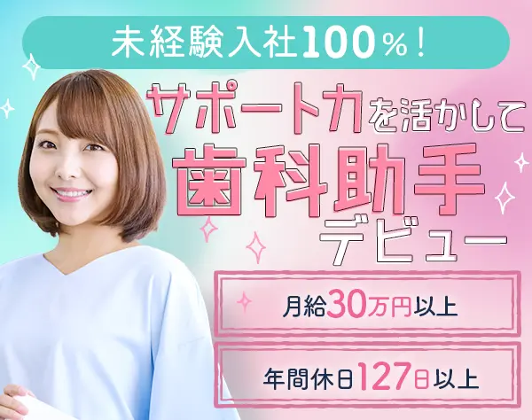 【歯科助手】#未経験歓迎#月給30万円～#年休127日#残業ほぼなし#駅チカ勤務