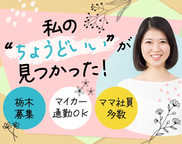 〈サポート事務〉*栃木*未経験OK*服装自由◎*マイカー通勤OK*土日祝休