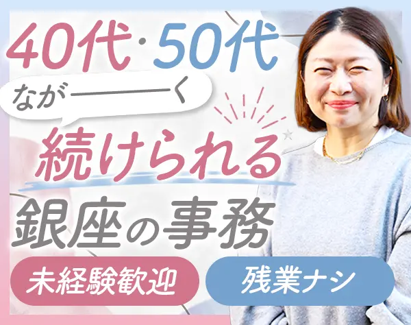 サポート事務#未経験歓迎#40代～50代活躍中#基本定時退勤#銀座勤務