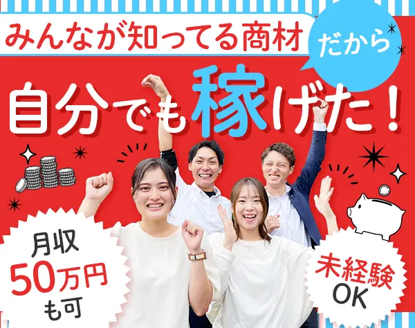営業*未経験OK*人柄採用*月収50万円も*研修充実*全国募集*転勤なし！