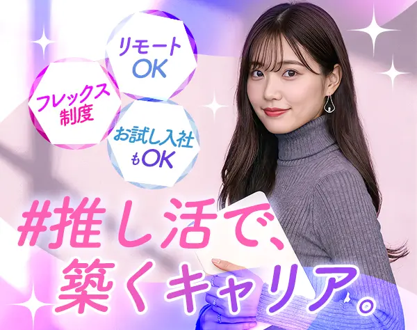 推し活支援の企画営業*リモート可*フレックス制*髪色/服装/ネイル自由