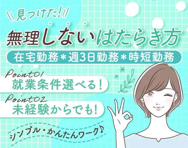 【派遣登録】サポート事務*未経験OK*在宅・週休3日もえらべる*月収例28万