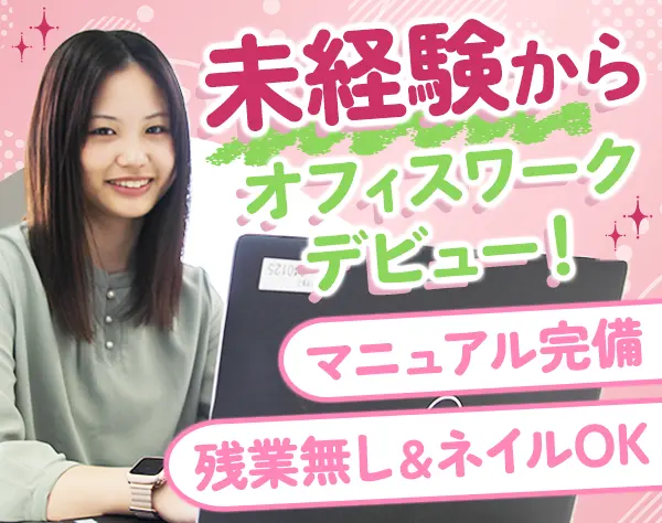 サポート事務*未経験OK*残業ゼロ*土日祝休*オフィスカジュアル・ネイルOK！