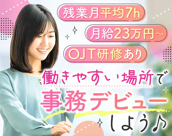 一般事務*年休125日*残業月7h*月給23万〜*賞与3ヶ月分*1ヶ月のOJT研修あり