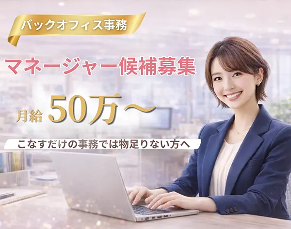 バックオフィス事務【マネージャー候補】*月給50万円～