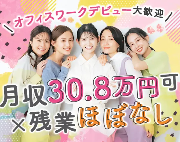アシスタント事務*未経験OK♪*残業ほぼなし*月収30.8万円可*服装・髪色自由