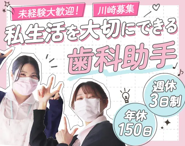 歯科助手*未経験OK*ほとんど定時退社*週休3日*年休150日*川崎駅徒歩2分