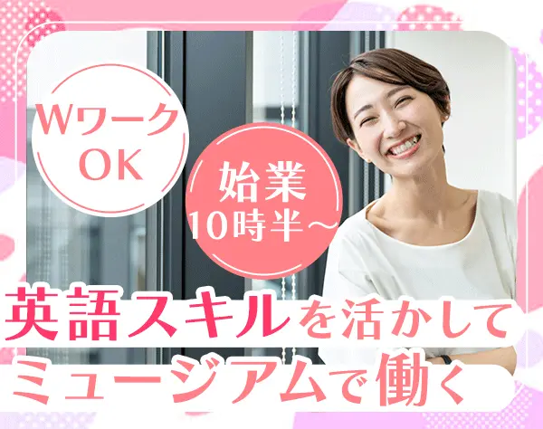 “ミュージアムの受付“40～50代活躍中*始業10時30分～*Wワーク可