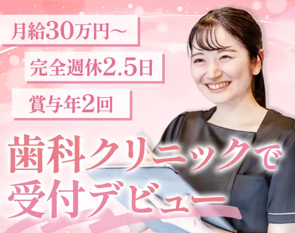矯正歯科の受付/月給30万円～＋賞与年2回/週休2.5日/高い有休消化率