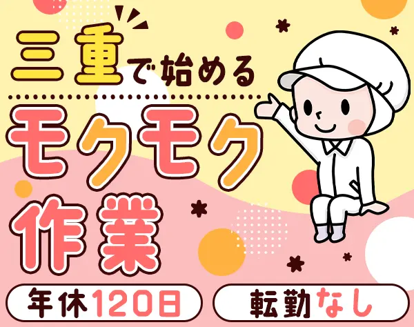 製造スタッフ*未経験OK♪*残業少なめ*年休120日*三重募集*転勤なし