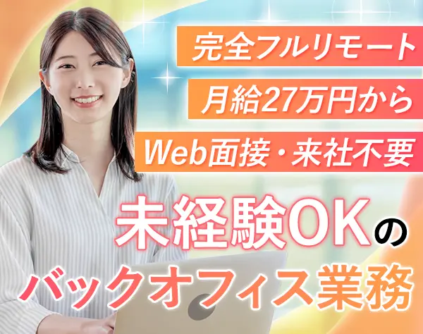 事務スタッフ◆フルリモート◆月給27万円〜◆未経験OK◆時短可◆基本定時