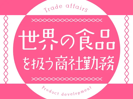 税関や流通業者とのやりとりなど、貿易に関する知識が身に付きます！