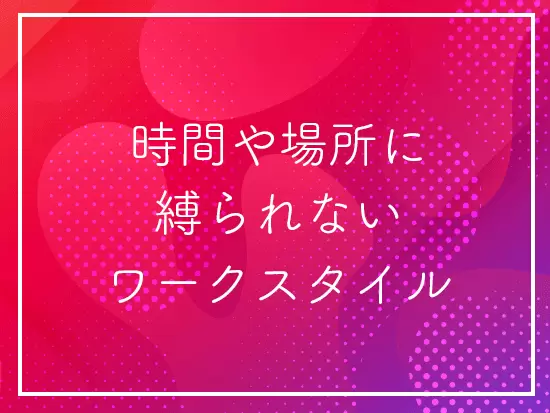 フルリモートワークも可能。自身のタスクにコミットできれば働き方は自由です！