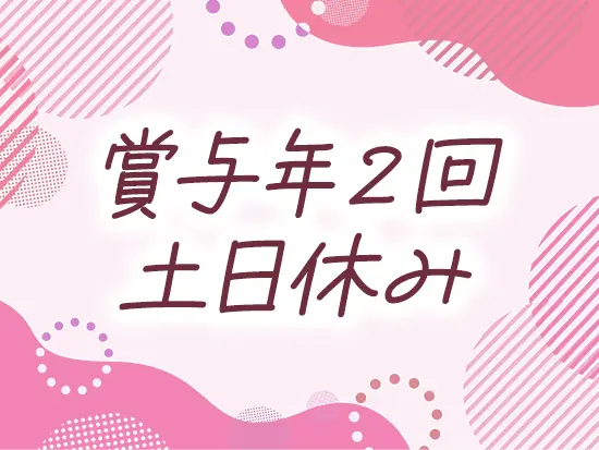 安定基盤を活かして給与もお休みもしっかり確保いただけます！