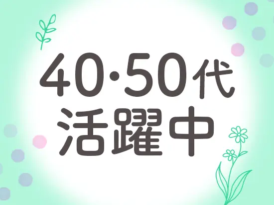 スタートに年齢は関係ありません！あなたの人柄を活かして活躍できます♪