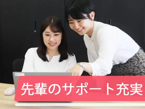 先輩社員との距離が近く、成長をサポートする体制が整っています！
