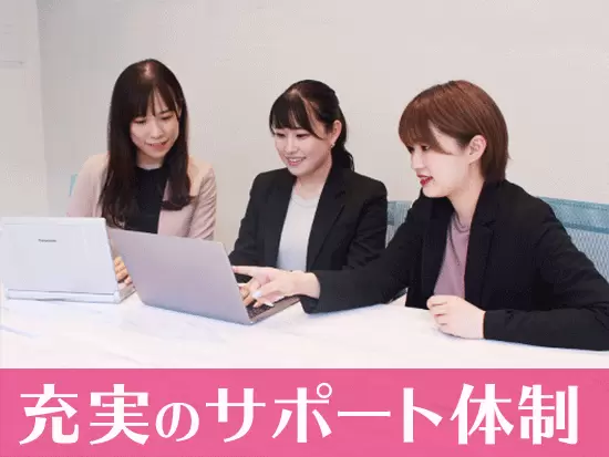 頼りになる先輩社員たちが、入社したてのあなたをしっかりサポートします。