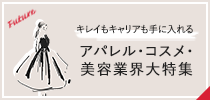 キャリアもキレイも手に入れる！アパレル・コスメ・美容業界大特集