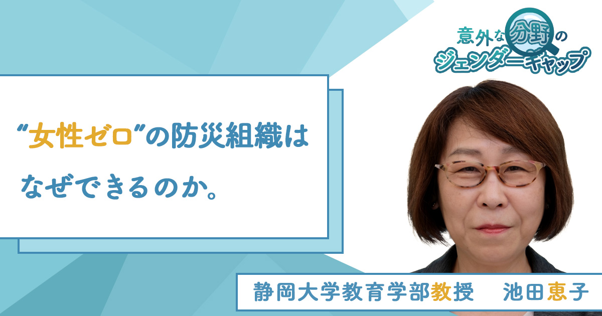 女性ゼロが6割の防災分野「根底にある性別分業意識は、災害後の女性のキャリアも脅かす」