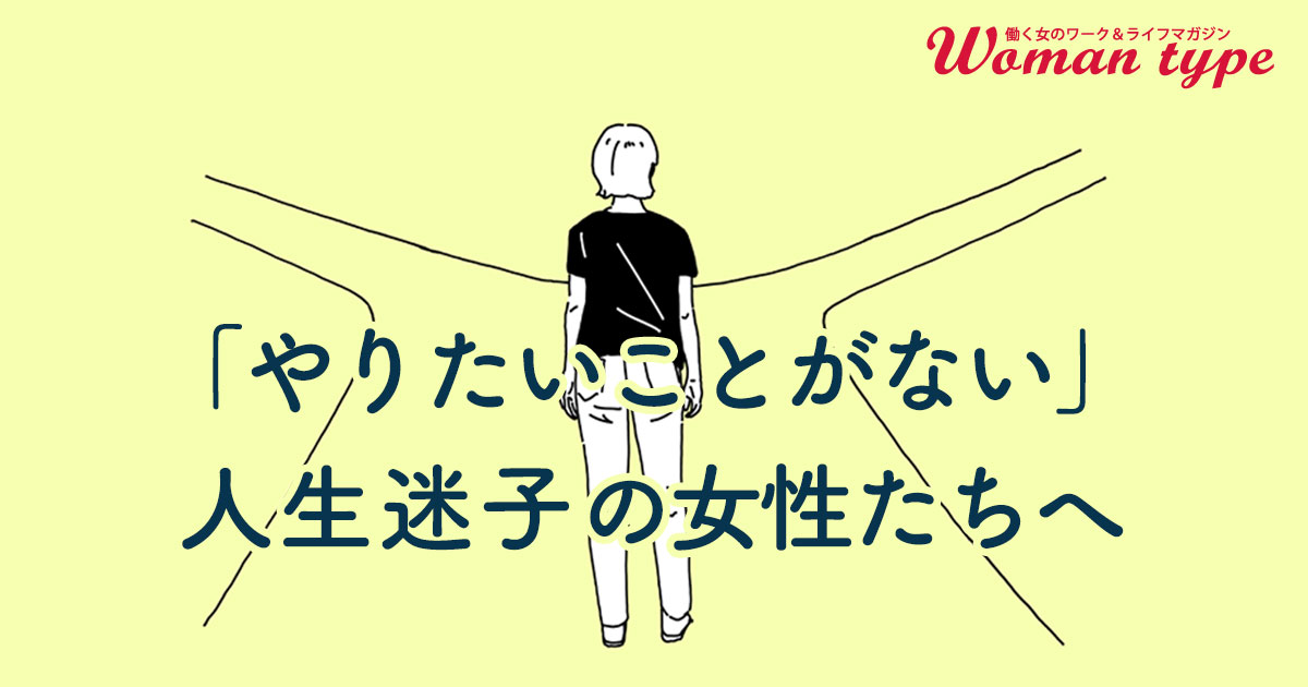 人生迷子？「やりたいこと」も「やりたい仕事」もないことに不安を感じる人へ三つの処方箋【田中美和】