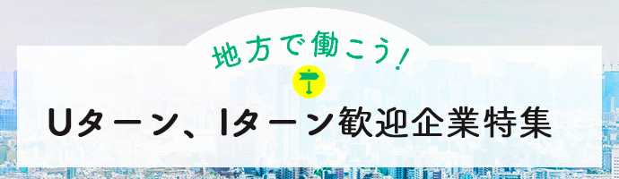 地方で働こう！Uターン、Iターン歓迎企業特集