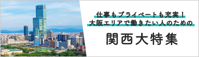 仕事もプライベートも充実！大阪エリアで働きたい人のための関西大特集